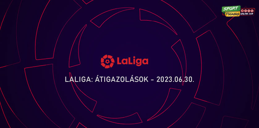 LaLiga átigazolások - 06.30.