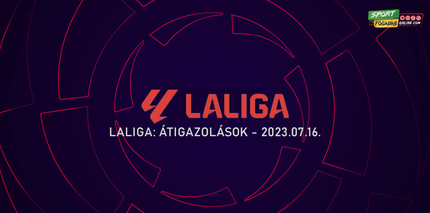 LaLiga átigazolások - 07.16.